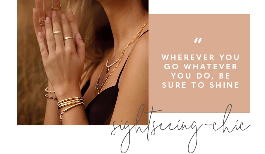 Signature Stones collection. Wherever you go whatever you do, be sure to shine. Sightseeing chic.
